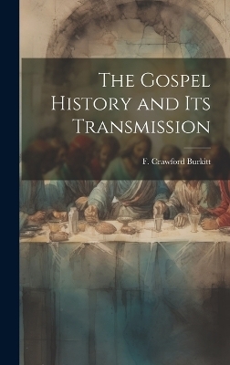 The Gospel History and Its Transmission - Burki F Crawford (Francis Crawford)
