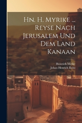 Hn. H. Myrike ... Reyse Nach Jerusalem Und Dem Land Kanaan - Heinrich Mirike