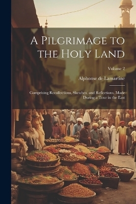 A Pilgrimage to the Holy Land - Alphonse De Lamartine