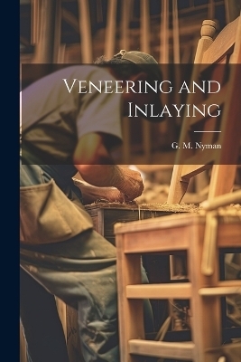 Veneering and Inlaying - G M Nyman