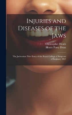 Injuries and Diseases of the Jaws - Christopher Heath, Henry Percy Dean