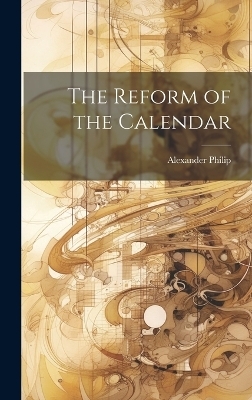 The Reform of the Calendar - Alexander Philip