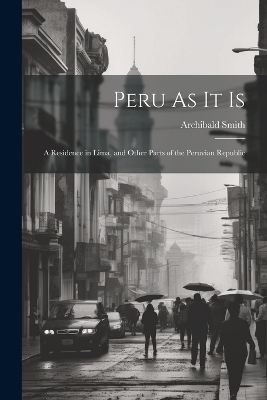 Peru As It Is - Archibald Smith