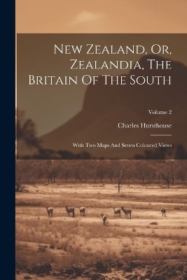 New Zealand, Or, Zealandia, The Britain Of The South - Charles Hursthouse