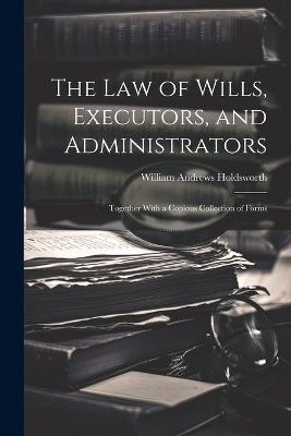 The Law of Wills, Executors, and Administrators - William Andrews Holdsworth