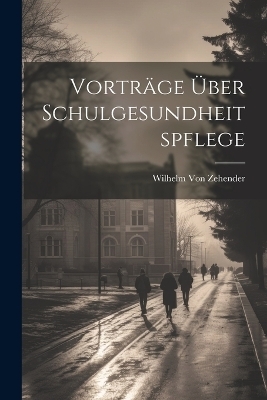 Vorträge Über Schulgesundheitspflege - Wilhelm Von Zehender