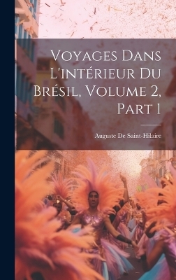 Voyages Dans L'intérieur Du Brésil, Volume 2, part 1 - Auguste De Saint-Hilaire