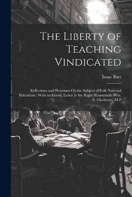 The Liberty of Teaching Vindicated - Isaac Butt