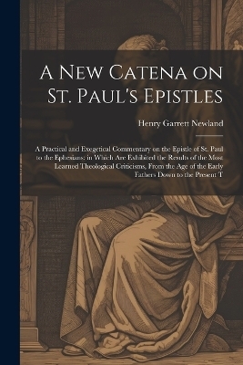 A new Catena on St. Paul's Epistles - Henry Garrett Newland