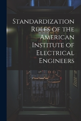 Standardization Rules of the American Institute of Electrical Engineers -  Anonymous