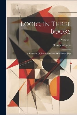Logic, in Three Books - Hermann Lotze