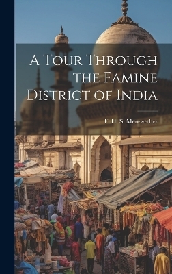A Tour Through the Famine District of India - F H S Merewether