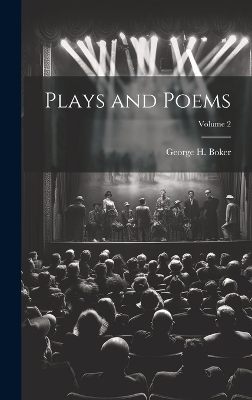 Plays and Poems; Volume 2 - George H 1823-1890 Boker