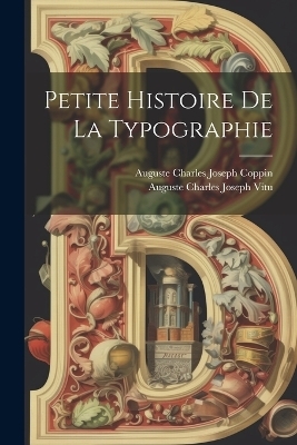 Petite Histoire De La Typographie - Auguste Charles Joseph Vitu, Auguste Charles Joseph Coppin