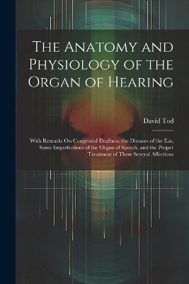 The Anatomy and Physiology of the Organ of Hearing - David Tod