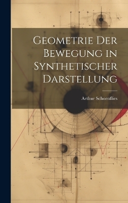 Geometrie Der Bewegung in Synthetischer Darstellung - Arthur Schoenflies