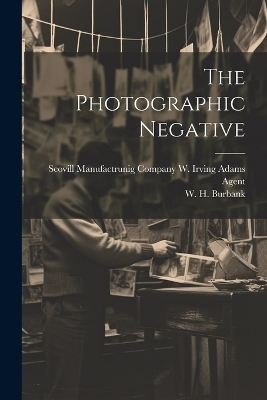 The Photographic Negative - W H Burbank