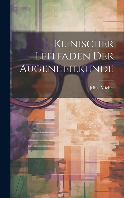 Klinischer Leitfaden Der Augenheilkunde - Julius Michel