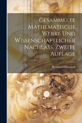 Gesammelte mathematische Werke und wissenschaftlicher Nachlass, Zweite Auflage - Bernhard Riemann