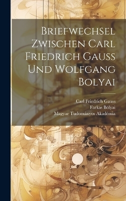 Briefwechsel Zwischen Carl Friedrich Gauss Und Wolfgang Bolyai - Carl Friedrich Gauss, Farkas Bólyai