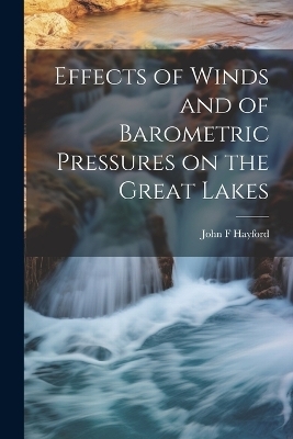 Effects of Winds and of Barometric Pressures on the Great Lakes - John F Hayford