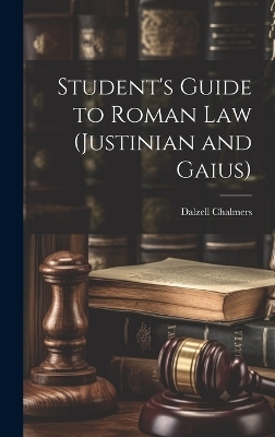 Student's Guide to Roman Law (Justinian and Gaius) - Dalzell Chalmers