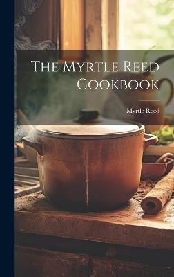 The Myrtle Reed Cookbook - Myrtle Reed