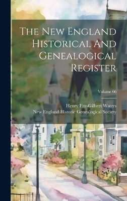 The New England Historical And Genealogical Register; Volume 66 - Henry Fitz-Gilbert Waters