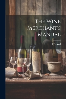 The Wine Merchant's Manual - T Smeed
