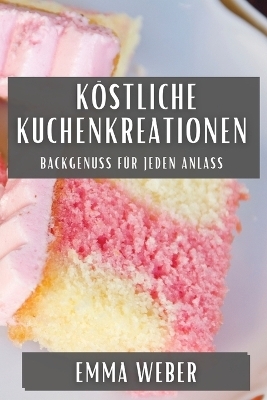 Köstliche Kuchenkreationen - Emma Weber