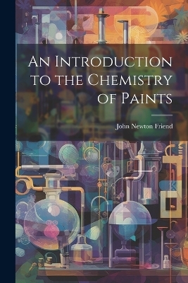 An Introduction to the Chemistry of Paints - John Newton Friend