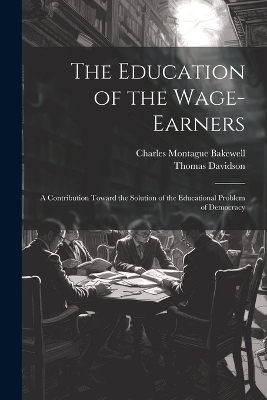 The Education of the Wage-Earners - Charles Montague Bakewell, Thomas Davidson