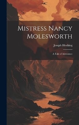 Mistress Nancy Molesworth; A Tale of Adventure - Joseph Hocking