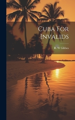 Cuba For Invalids - Gibbes R W
