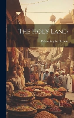 The Holy Land - Robert Smythe Hichens