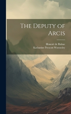 The Deputy of Arcis - Katharine Prescott Wormeley, Honor� de Balzac