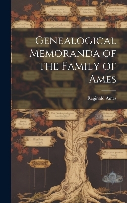 Genealogical Memoranda of the Family of Ames - Reginald Ames