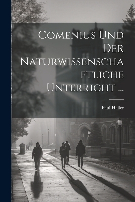 Comenius Und Der Naturwissenschaftliche Unterricht ... - Paul Haller