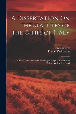 A Dissertation On the Statutes of the Cities of Italy - George Bowyer, Prosper Farinaccius