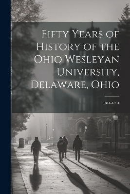 Fifty Years of History of the Ohio Wesleyan University, Delaware, Ohio -  Anonymous