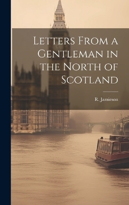 Letters From a Gentleman in the North of Scotland - R Jamieson