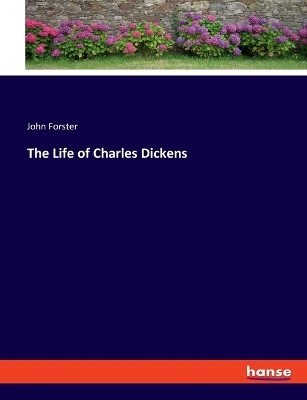 The Life of Charles Dickens - John Forster