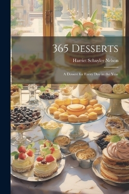 365 Desserts; a Dessert for Every day in the Year - Harriet Schuyler Nelson