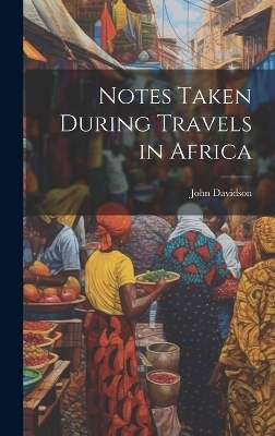 Notes Taken During Travels in Africa - John Davidson