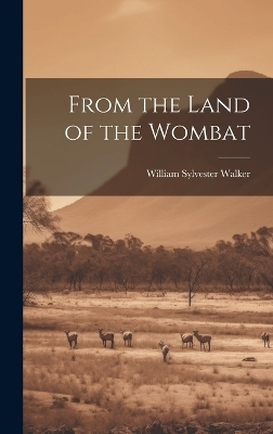 From the Land of the Wombat - William Sylvester Walker