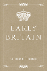 Early Britain -  Alfred J. Church