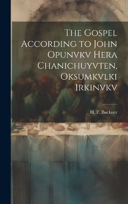 The Gospel According to John Opunvkv Hera Chanichuyvten, Oksumkvlki Irkinvkv - Buckner H F (Henry Frieland)