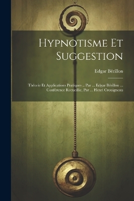 Hypnotisme Et Suggestion; Théorie Et Applications Pratiques .. Par ... Edgar Bérillon ... Conférence Recueillie, Par ... Henri Crouigneau - Edgar Bérillon