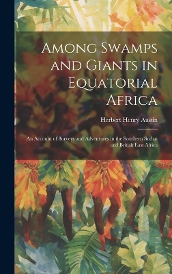 Among Swamps and Giants in Equatorial Africa - Herbert Henry Austin