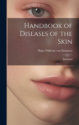 Handbook of Diseases of the Skin; Illustrated - Hugo Wilhelm Von Ziemssen